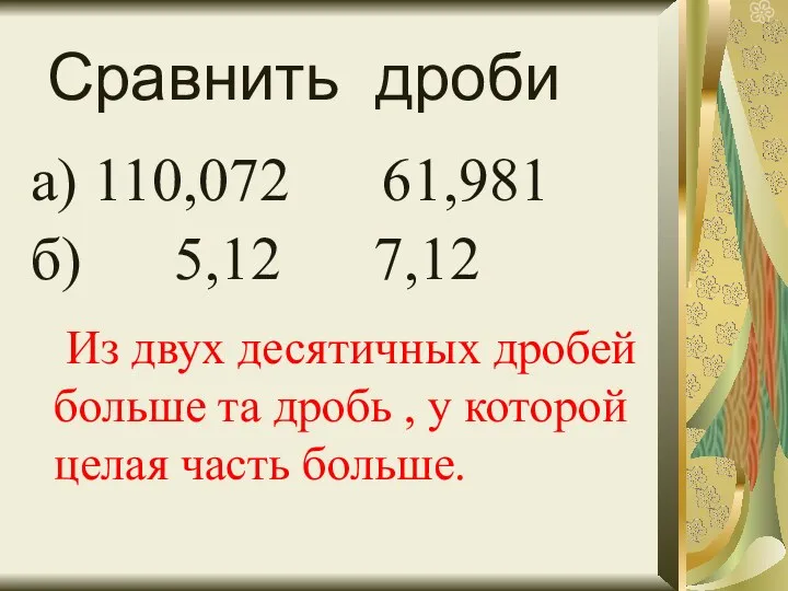 а) 110,072 61,981 б) 5,12 7,12 Сравнить дроби Из двух