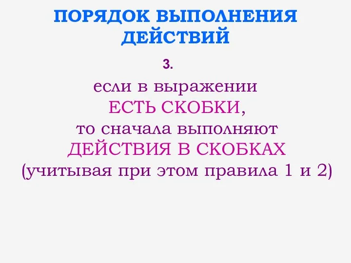 ПОРЯДОК ВЫПОЛНЕНИЯ ДЕЙСТВИЙ если в выражении ЕСТЬ СКОБКИ, то сначала