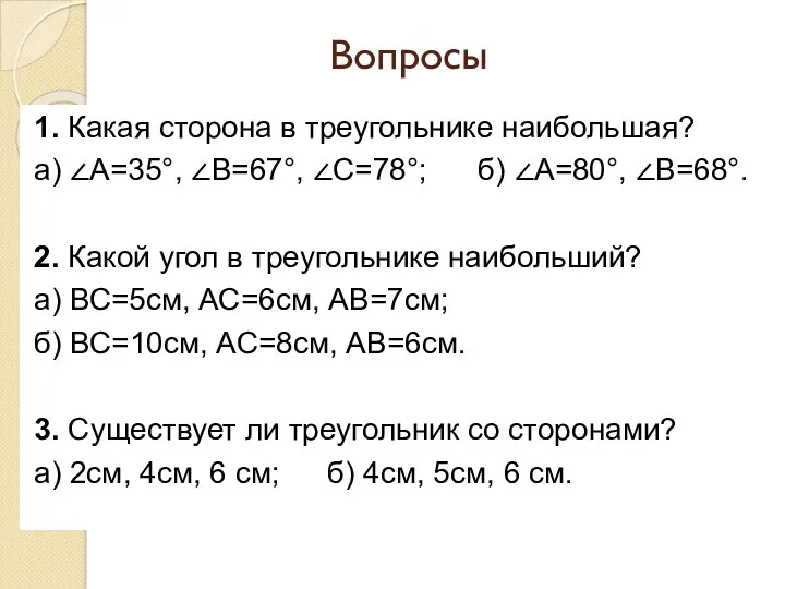 Вопросы 1. Какая сторона в треугольнике наибольшая? а) ∠A=35°, ∠В=67°,