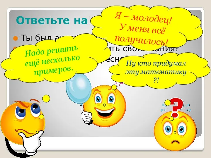 Ответьте на вопросы: Ты был активен на уроке? Сумел ли ты закрепить свои