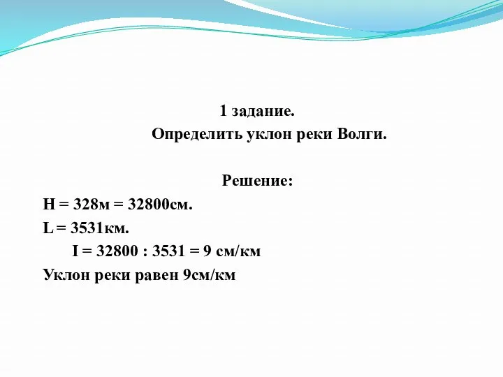 1 задание. Определить уклон реки Волги. Решение: Н = 328м