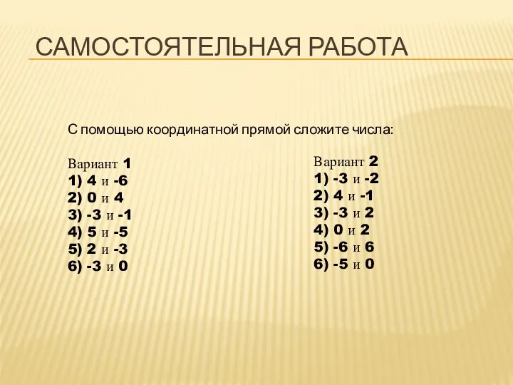 САМОСТОЯТЕЛЬНАЯ РАБОТА С помощью координатной прямой сложите числа: Вариант 1