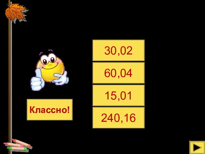 Найдите среднее арифметическое чисел 5,83; 15,76; 14,931 и 23,519 30,02 60,04 15,01 240,16 Классно!