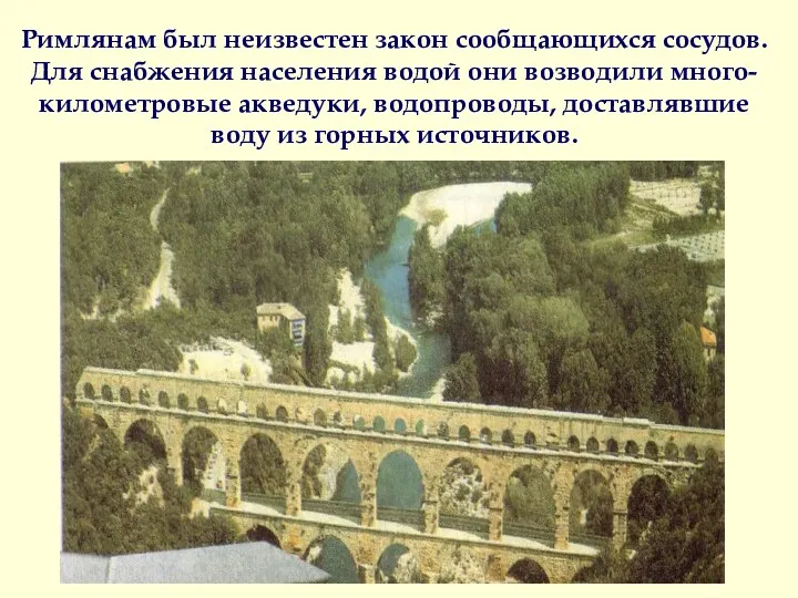 Римлянам был неизвестен закон сообщающихся сосудов. Для снабжения населения водой