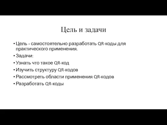 Цель и задачи Цель - самостоятельно разработать QR-коды для практического