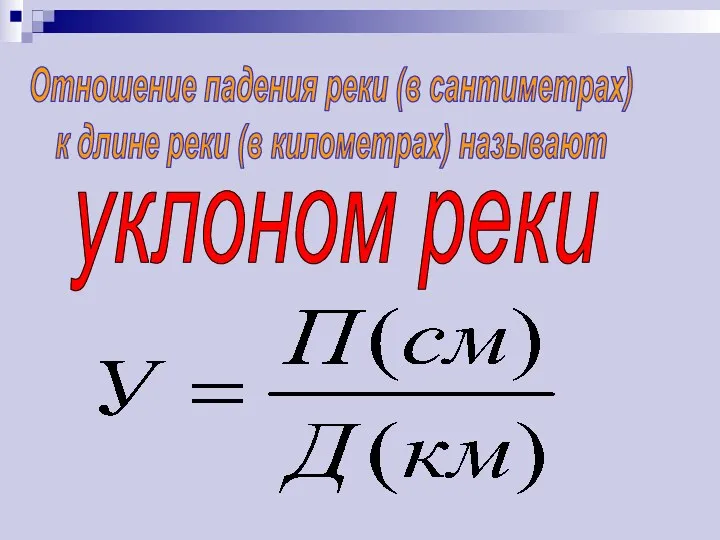 Отношение падения реки (в сантиметрах) к длине реки (в километрах) называют уклоном реки