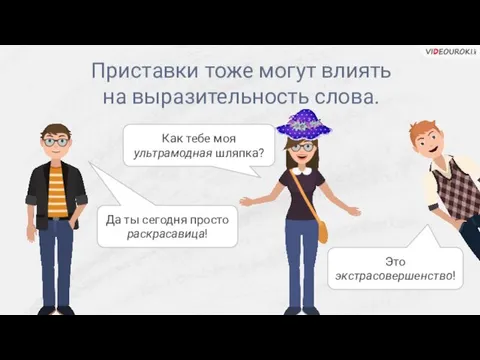 Приставки тоже могут влиять на выразительность слова. Да ты сегодня