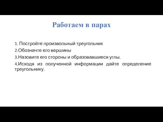 Работаем в парах 1. Постройте произвольный треугольник 2.Обозначте его вершины