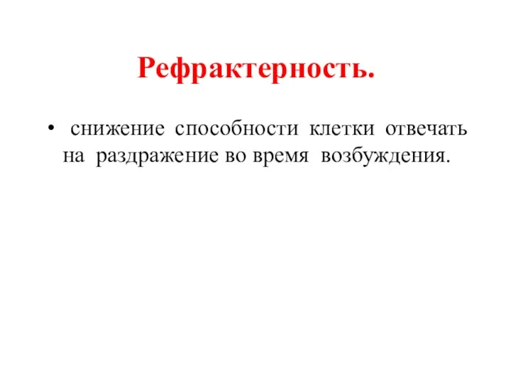 Рефрактерность. снижение способности клетки отвечать на раздражение во время возбуждения.