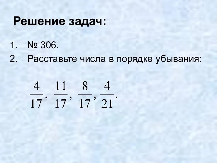 Решение задач: № 306. Расставьте числа в порядке убывания: