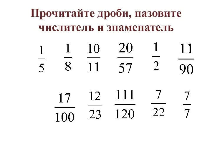 Прочитайте дроби, назовите числитель и знаменатель