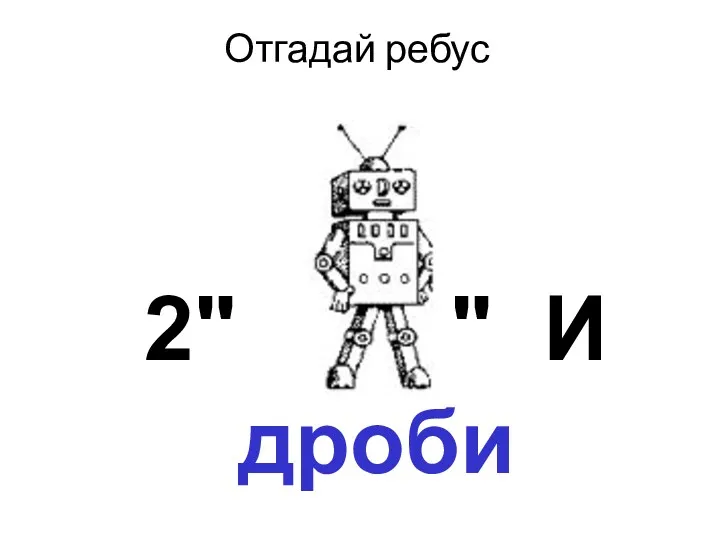 Отгадай ребус 2" " И дроби