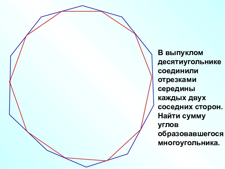 В выпуклом десятиугольнике соединили отрезками середины каждых двух соседних сторон. Найти сумму углов образовавшегося многоугольника.