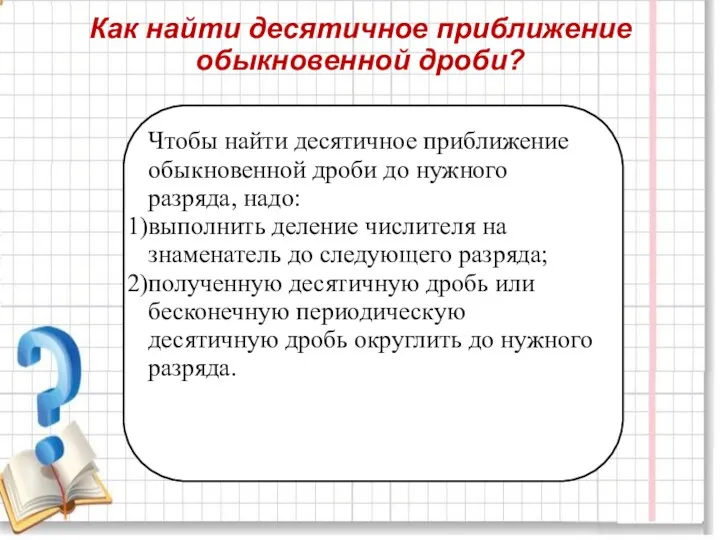 Как найти десятичное приближение обыкновенной дроби? Чтобы найти десятичное приближение