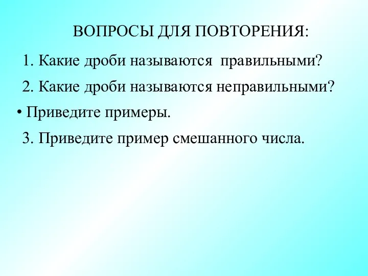 ВОПРОСЫ ДЛЯ ПОВТОРЕНИЯ: 1. Какие дроби называются правильными? 2. Какие