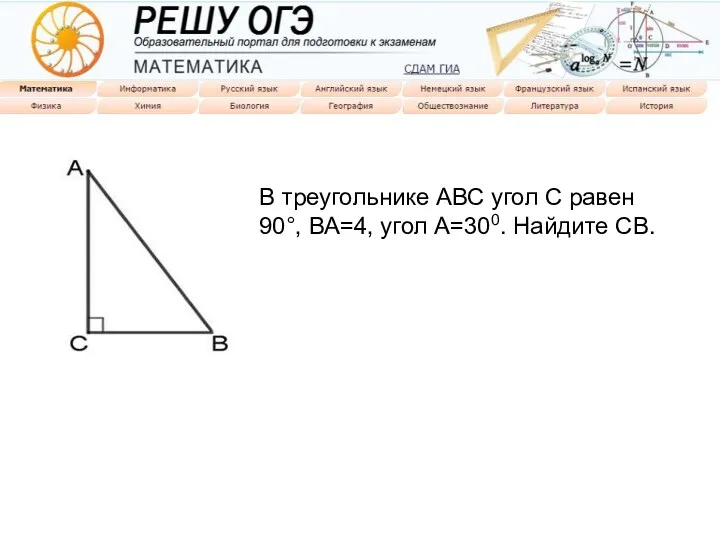 Задание на ОГЭ В треугольнике АВС угол С равен 90°, ВА=4, угол А=300. Найдите СВ.