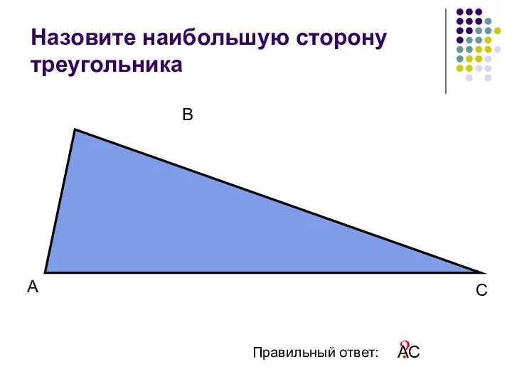 Назовите наибольшую сторону треугольника А В С Правильный ответ: АС ?