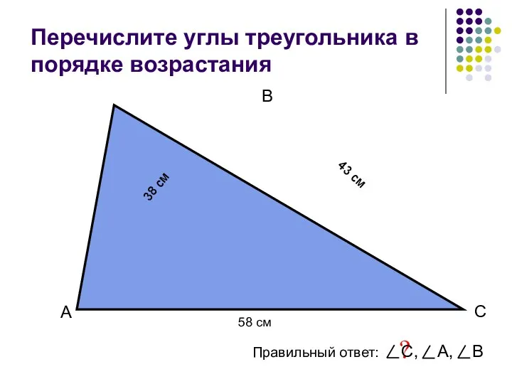 Перечислите углы треугольника в порядке возрастания А В С Правильный
