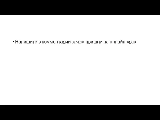 Напишите в комментарии зачем пришли на онлайн-урок