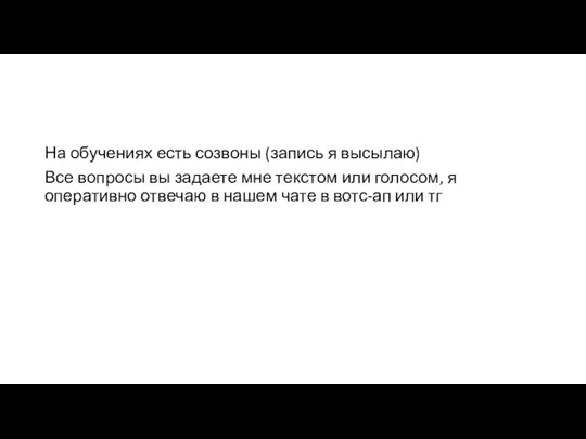 На обучениях есть созвоны (запись я высылаю) Все вопросы вы