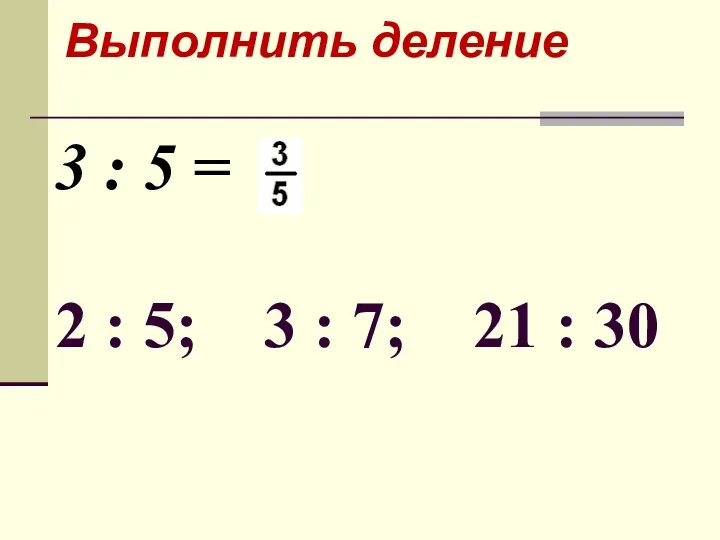 3 : 5 = 2 : 5; 3 : 7; 21 : 30 Выполнить деление