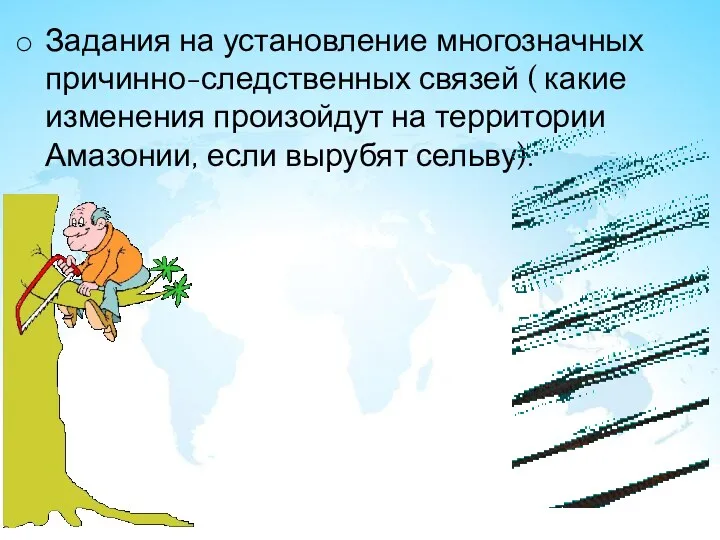 Задания на установление многозначных причинно-следственных связей ( какие изменения произойдут на территории Амазонии, если вырубят сельву).