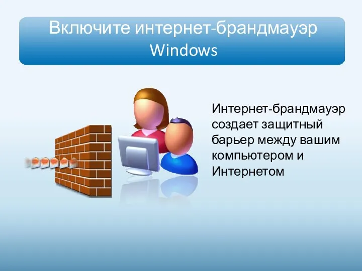 Включите интернет-брандмауэр Windows Интернет-брандмауэр создает защитный барьер между вашим компьютером и Интернетом