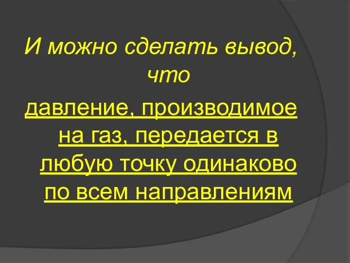 И можно сделать вывод, что давление, производимое на газ, передается