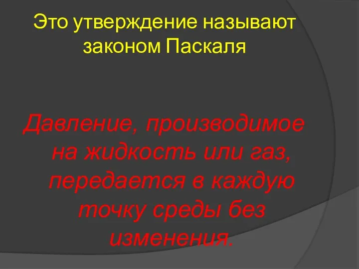 Это утверждение называют законом Паскаля Давление, производимое на жидкость или