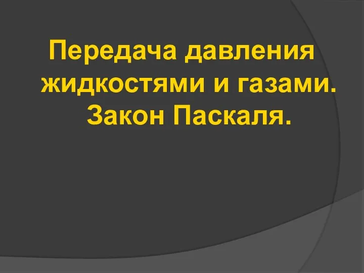 Передача давления жидкостями и газами. Закон Паскаля.