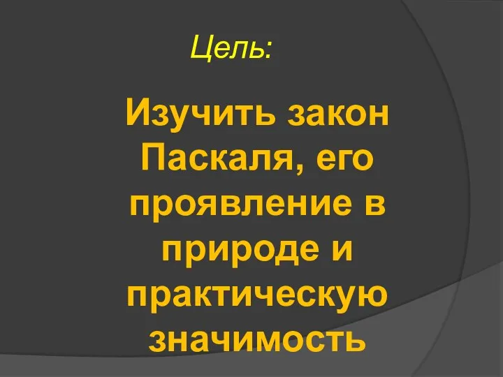 Цель: Изучить закон Паскаля, его проявление в природе и практическую значимость