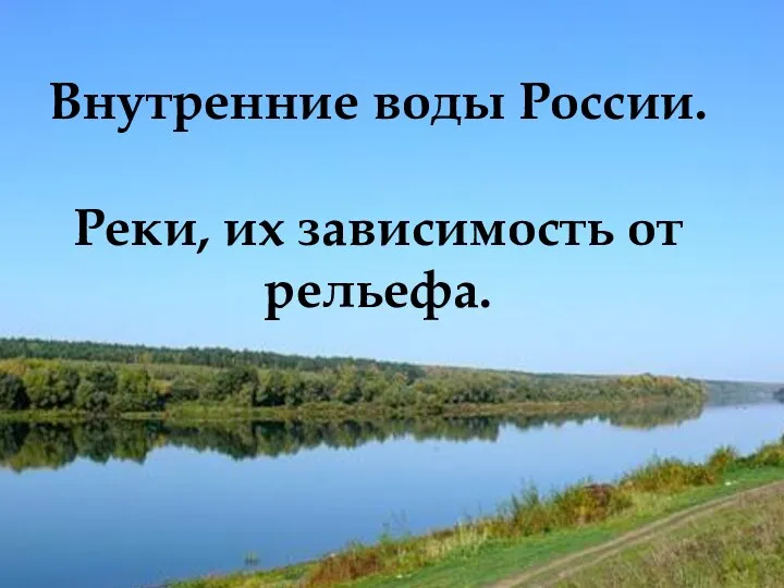 Внутренние воды России. Реки. Внутренние воды России. Реки, их зависимость от рельефа.