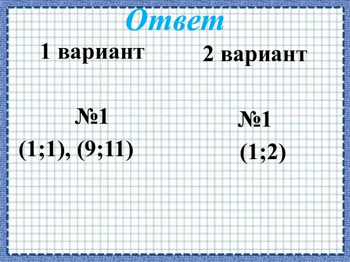 Ответ 1 вариант №1 (1;1), (9;11) 2 вариант №1 (1;2)