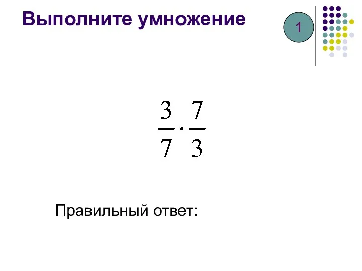 Выполните умножение Правильный ответ: 1