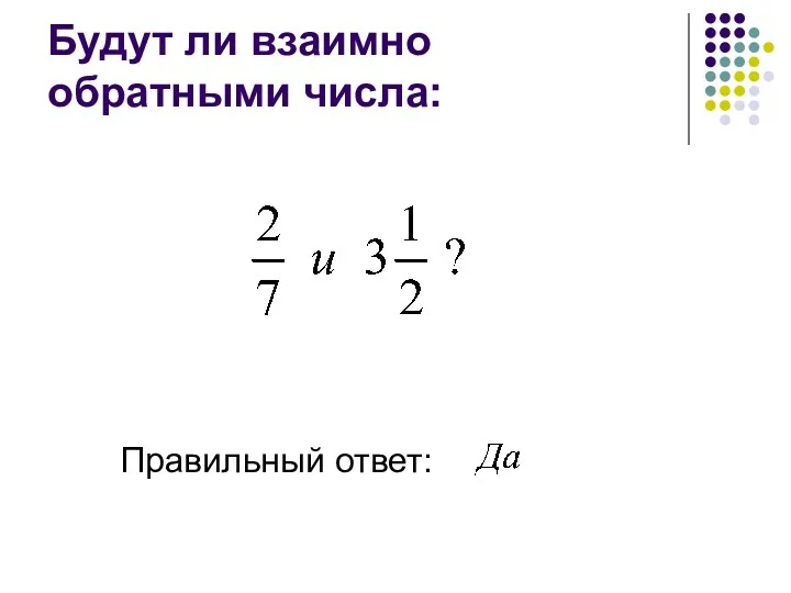 Будут ли взаимно обратными числа: Правильный ответ: