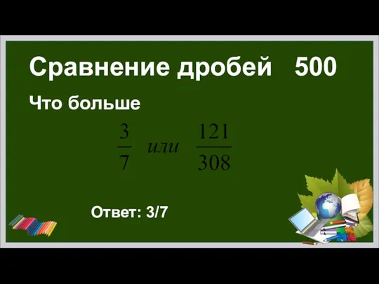 Сравнение дробей 500 Что больше Ответ: 3/7