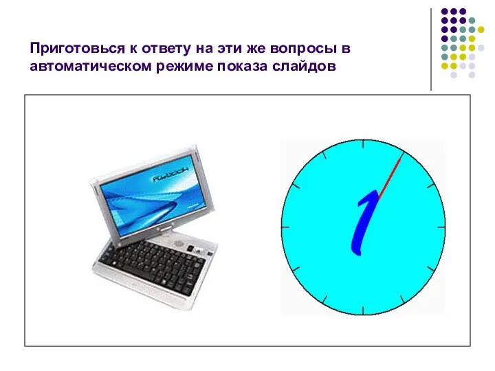 Приготовься к ответу на эти же вопросы в автоматическом режиме показа слайдов