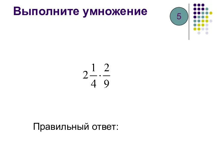 Выполните умножение Правильный ответ: 5