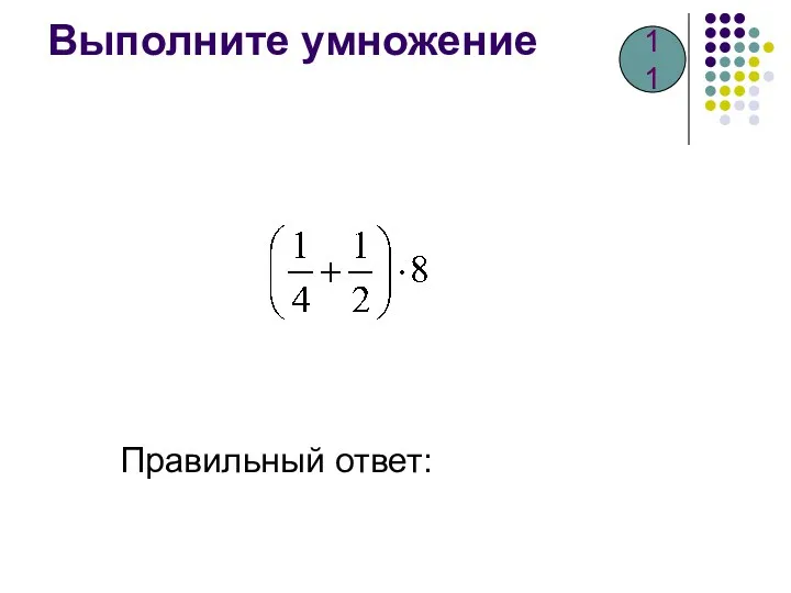 Выполните умножение Правильный ответ: 11