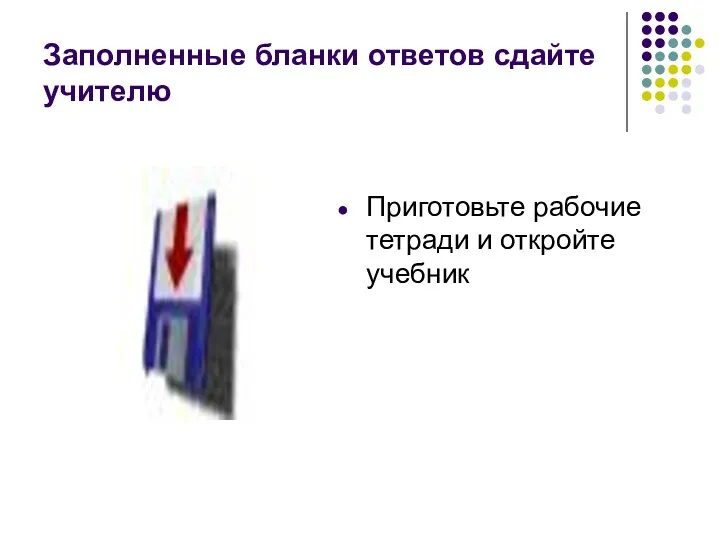 Заполненные бланки ответов сдайте учителю Приготовьте рабочие тетради и откройте учебник