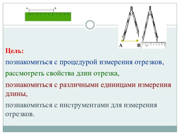 Цель: познакомиться с процедурой измерения отрезков, рассмотреть свойства длин отрезка,