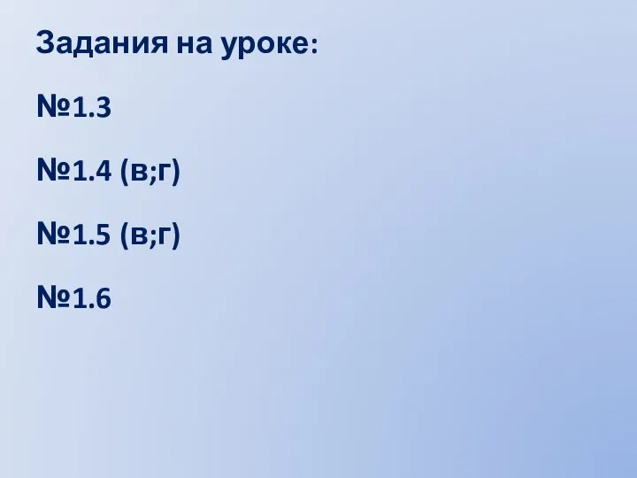 Задания на уроке: №1.3 №1.4 (в;г) №1.5 (в;г) №1.6