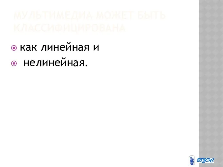 МУЛЬТИМЕДИА МОЖЕТ БЫТЬ КЛАССИФИЦИРОВАНА как линейная и нелинейная.