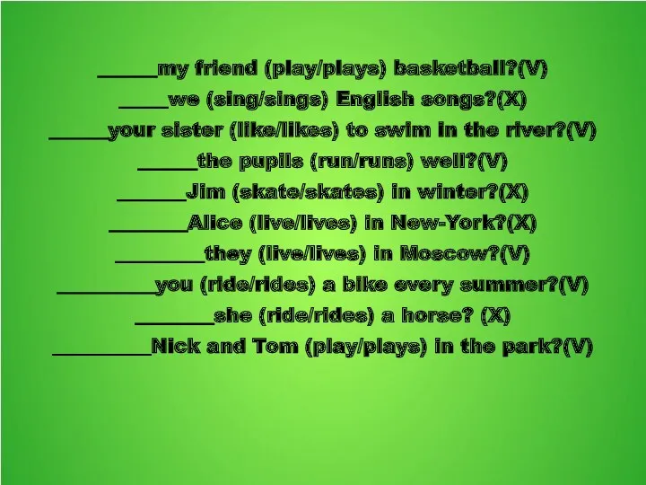 ______my friend (play/plays) basketball?(V) _____we (sing/sings) English songs?(X) ______your sister