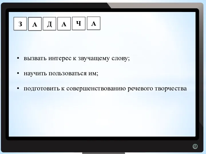 Г вызвать интерес к звучащему слову; научить пользоваться им; подготовить к совершенствованию речевого творчества