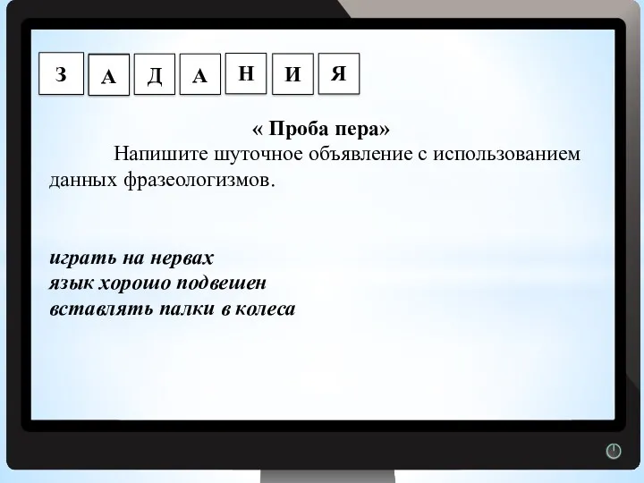 Г « Проба пера» Напишите шуточное объявление с использованием данных фразеологизмов. играть на