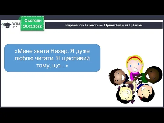 10.05.2022 Сьогодні Вправа «Знайомство». Привітайся за зразком «Мене звати Назар.