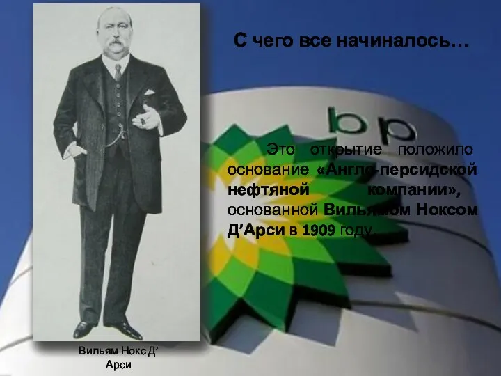 Это открытие положило основание «Англо-персидской нефтяной компании», основанной Вильямом Ноксом