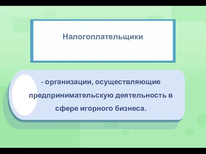 - организации, осуществляющие предпринимательскую деятельность в сфере игорного бизнеса. Налогоплательщики