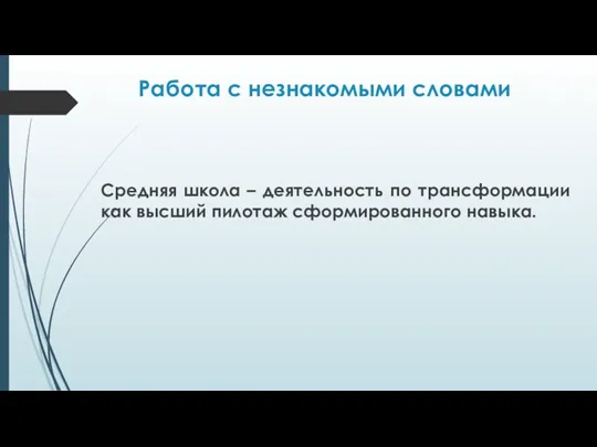 Работа с незнакомыми словами Средняя школа – деятельность по трансформации как высший пилотаж сформированного навыка.